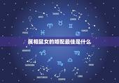 属相鼠女的婚配最佳是什么，属鼠的女性最佳配偶应属啥