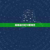 再婚进行时10爱奇艺，再婚进行时大结局