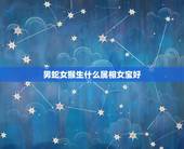 男蛇女猴生什么属相女宝好，男属蛇女属猴，生个孩子属什么好？