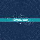 1967年属羊人的运程，1967年属羊人的命运男