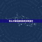 怎么才能知道和他有没有缘分，怎样才能知道我和他的缘分呢？