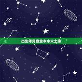 出生年月查金木水火土命，生辰八字五行查询表