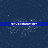 女方父母反对百分之99成了 父母反对的婚姻成功率