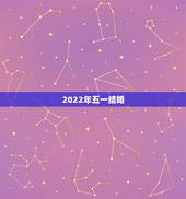 2022年五一结婚，2022年为什么不能结婚