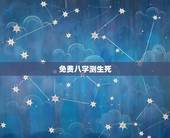 免费八字测生死，免费八字测学业