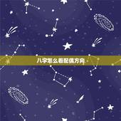 八字怎么看配偶方向，免费生辰八字看婚姻超准