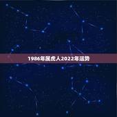 1986年属虎人2022年运势 1986年36岁的属虎人2022年感情婚姻