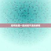 如何处理一段纠缠不清的感情，外表的我有一段纠缠不清的感情，怎么办？