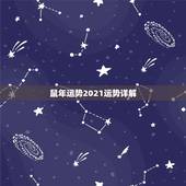 鼠年运势2021运势详解，十二生肖2021年运势及运程每月运程