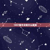 1997属牛女配什么属相，1997年属牛的最佳配偶