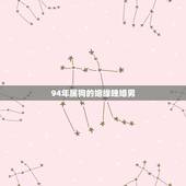 94年属狗的姻缘晚婚男，1994年属狗女的正缘