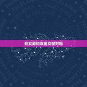 处女男和双鱼女配对吗，处女男和双鱼女相配吗