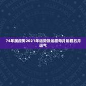 74年属虎男2021年运势及运程每月运程五月运气，1974年属虎男20