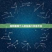 如何看两个人的生辰八字合不合，如何算生辰八字合不合