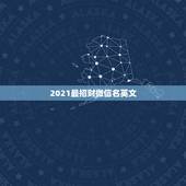 2021最招财微信名英文，现在微信最新版本是多少