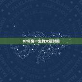 87年兔一生的大运时间，1987年兔命什么时候发财