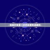 相亲对象第二次约会要有进展吗，我约相亲对象出来吃饭，第一次她出来了 ，