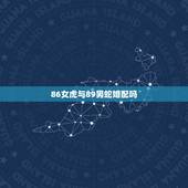 86女虎与89男蛇婚配吗，86虎女和89蛇男相克吗？