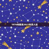 1976年属龙2021年贵人运，76年属龙的在2021年的运程