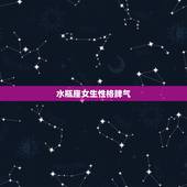 水瓶座女生性格脾气，水瓶座女生的性格特点