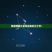 微信昵称大全男生励志三个字，男性成熟男人励志的微信名有哪些？