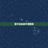 妻子出轨却不想离婚，老婆出轨坚决要离婚我不想离怎么办