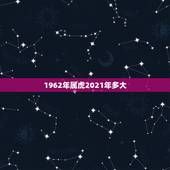 1962年属虎2021年多大，截止2021年，1962年出生的多大了？