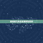 属龙的几月出生更好女农历，属龙女最美出生月份