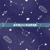 金牛座2022年运势详解，金牛座2021年的爱情运势如何