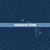 夫妻测试生辰八字免费，免费生辰八字测婚姻