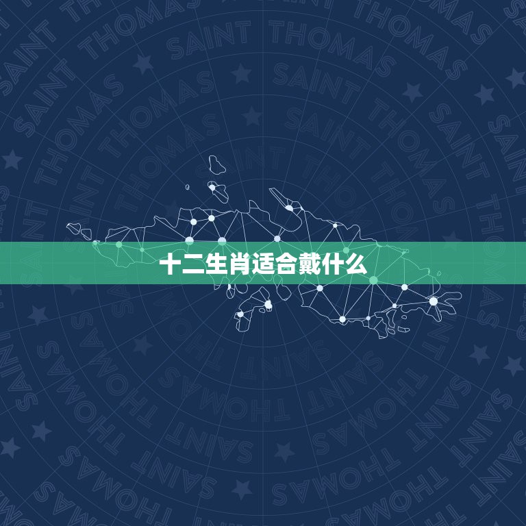 十二生肖适合戴什么，十二生肖分别适合佩带什么饰物？  第1张