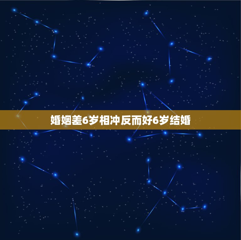 婚姻差6岁相冲反而好6岁结婚，年龄相差6岁的夫妻是相克的会离婚。请问有  第1张