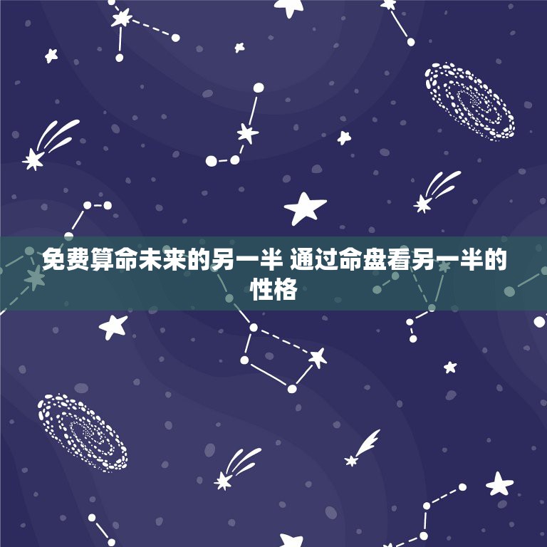 免费算命未来的另一半 通过命盘看另一半的性格  第1张