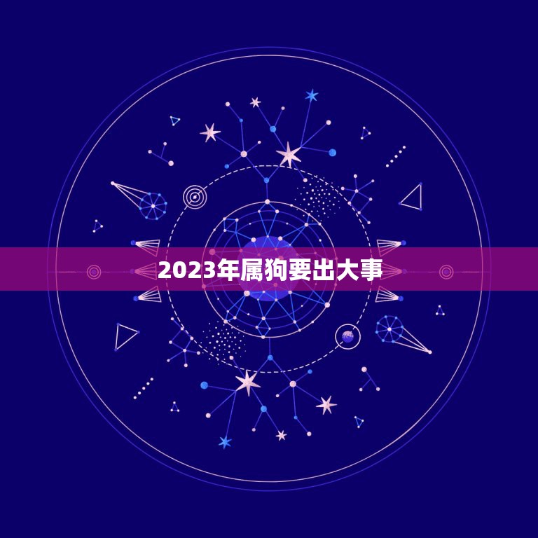 2023年属狗要出大事，2023年属狗要出大事女命  第1张