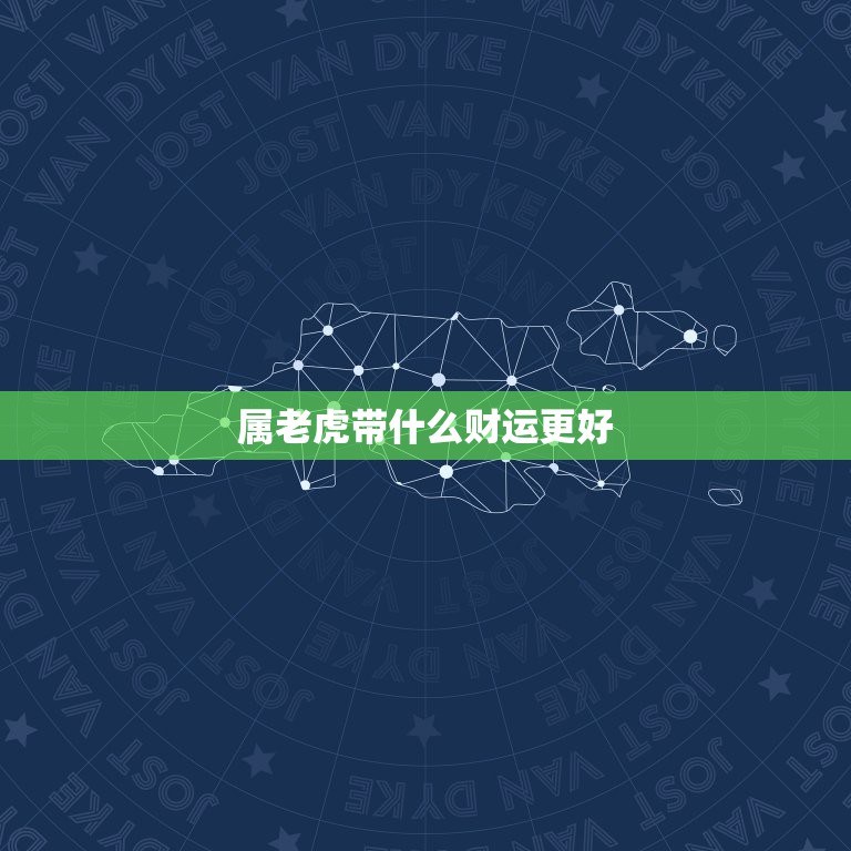 属老虎带什么财运更好，属虎的风水吉祥物是什么？  第1张