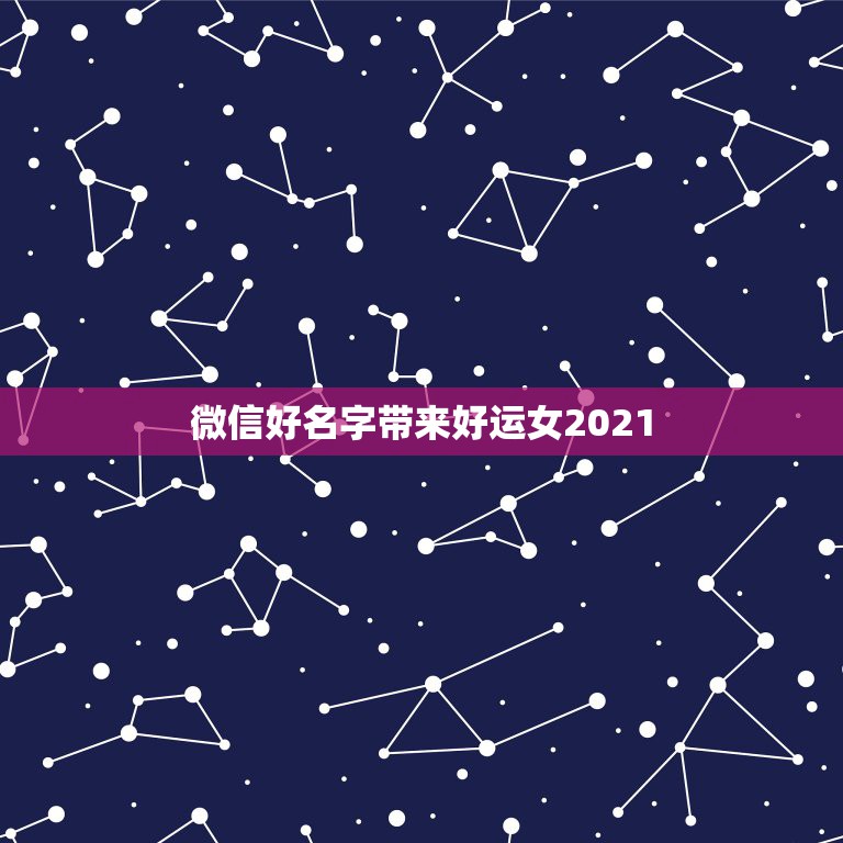 微信好名字带来好运女2021，2021什么微信名能带来好运  第1张