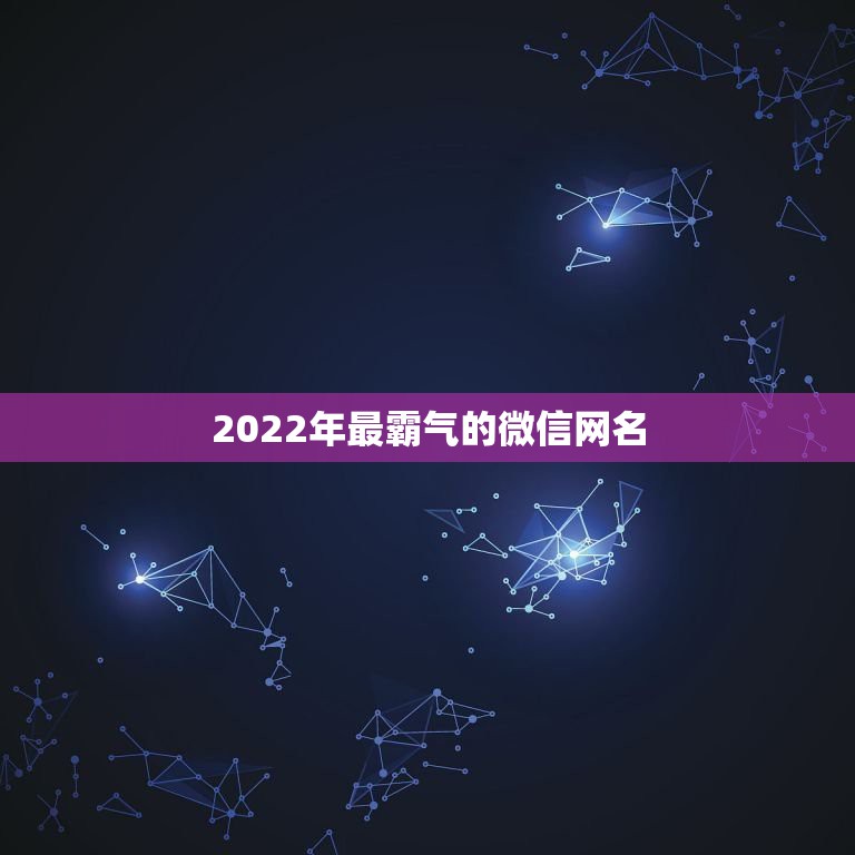 2022年最霸气的微信网名，2021年最牛的微信网名