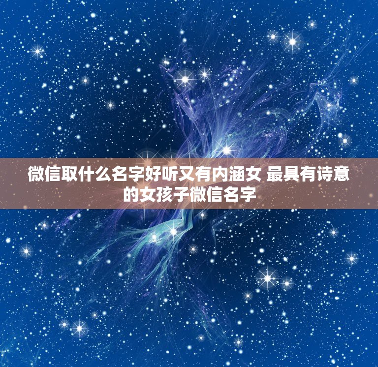 微信取什么名字好听又有内涵女 最具有诗意的女孩子微信名字  第1张