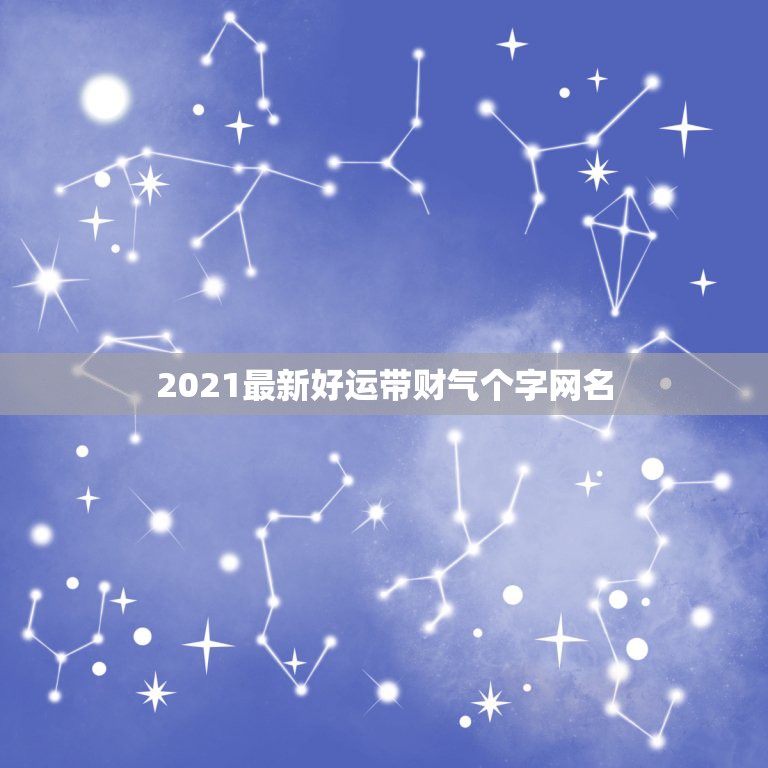 2021最新好运带财气个字网名，带发财好运的网名  第1张