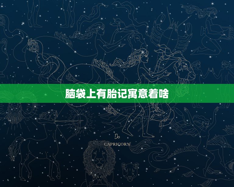 脑袋上有胎记寓意着啥，头上有胎记有什么命运  第1张