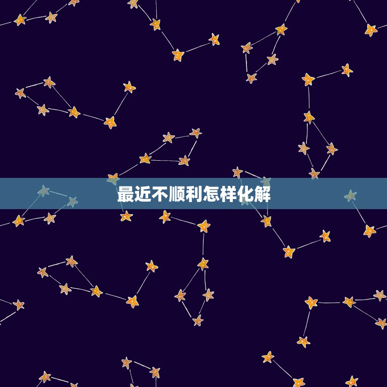 最近不顺利怎样化解，最近不顺利怎么去霉运  第1张