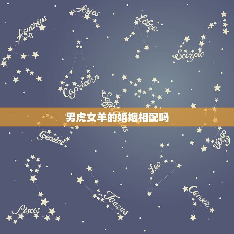 男虎女羊的婚姻相配吗，属羊女和属虎男相配吗属羊女和属虎男的合不合  第1张