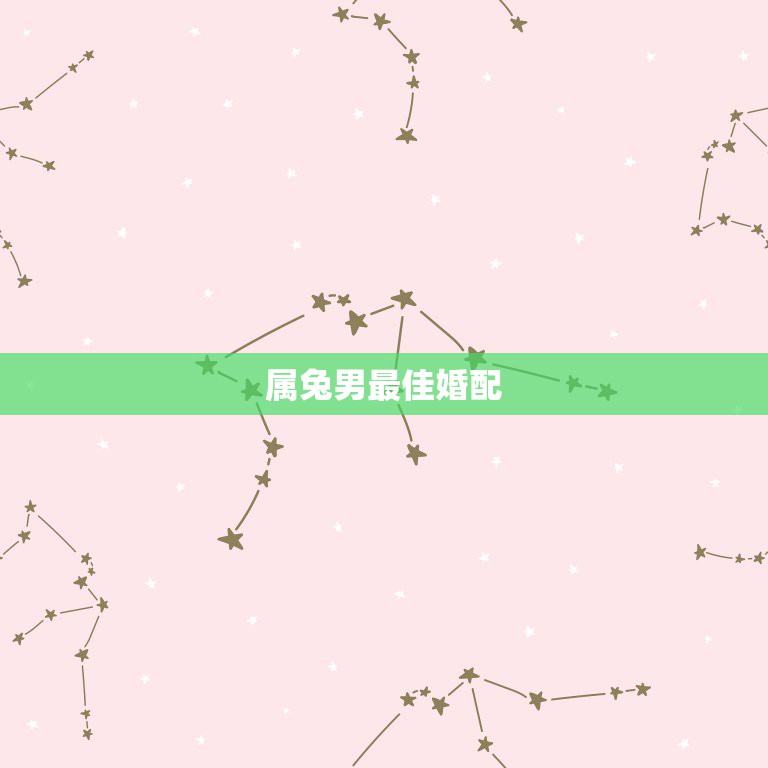 属兔男最佳婚配，属兔的男人和什么属相最般配  第1张