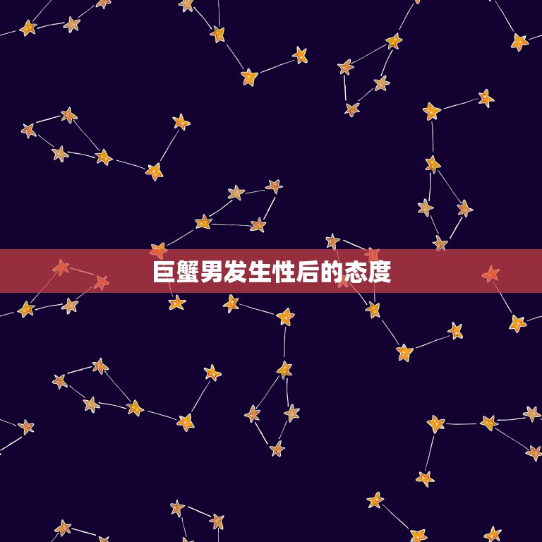 巨蟹男发生性后的态度，我和巨蟹男已经发生性关系了，但是他老是说你好漂亮  第1张