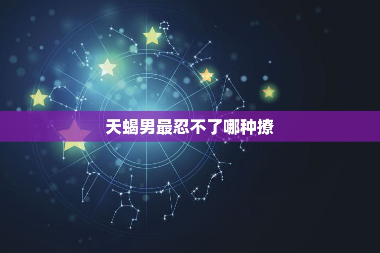 天蝎男最忍不了哪种撩，如何抓住天蝎男的心教你怎么撩到天蝎男  第1张