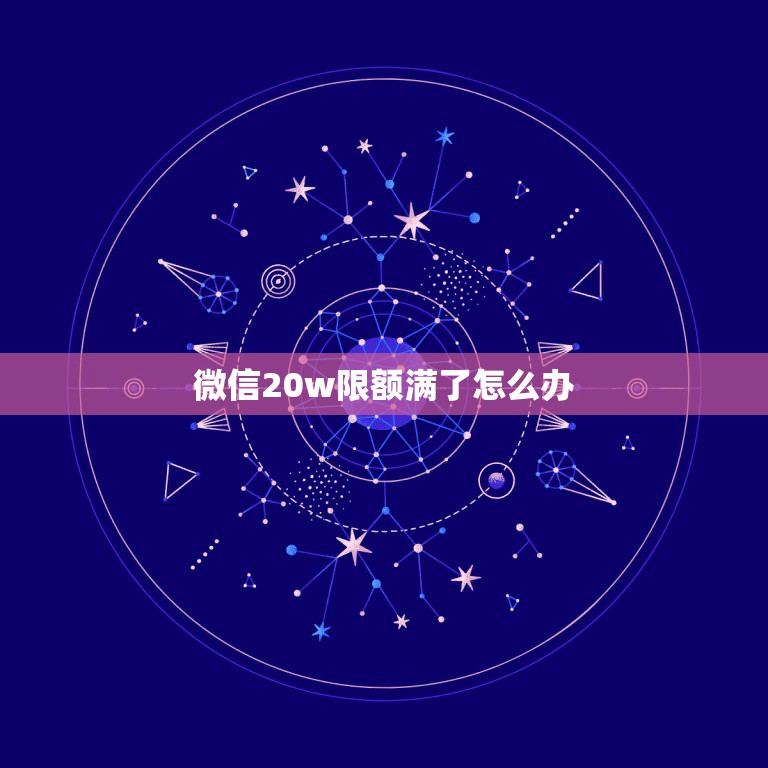 微信20w限额满了怎么办，微信零钱支付限额超过20万上限有没办法转帐  第1张