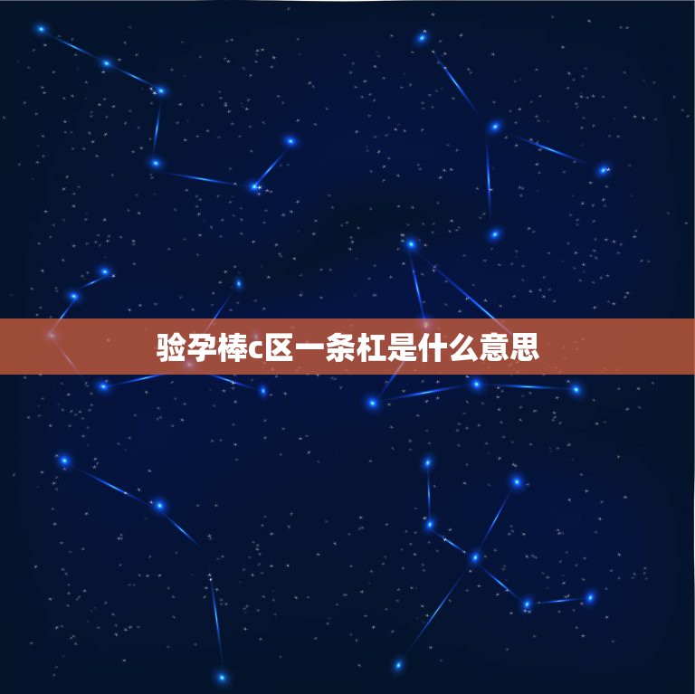 验孕棒c区一条杠是什么意思，验孕棒只有c区一条红线显示是什么意思  第1张