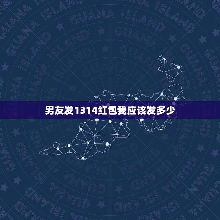 男友发1314红包我应该发多少，男朋友给我发了1314 的红包，我拆完