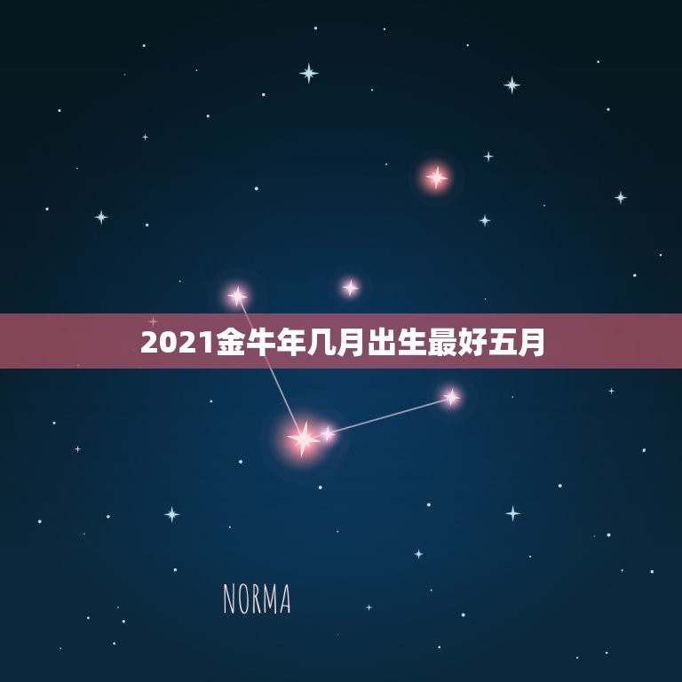 2021金牛年几月出生最好五月，2021年五月份的牛宝宝好不好