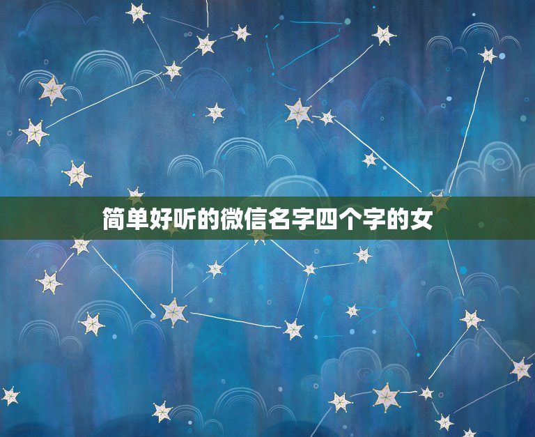 简单好听的微信名字四个字的女，四个字的微信名字女  第1张